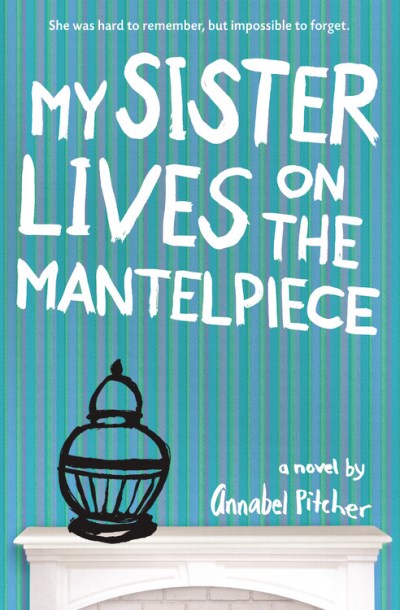 Annabel Pitcher/My Sister Lives on the Mantelpiece